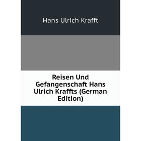Книга Reisen Und Gefangenschaft Hans Ulrich Kraffts (German Edition). Hans Ulrich Krafft
Книга Reisen Und Gefangenschaft Hans Ulrich Kraffts (German Edition). Hans Ulrich Krafft