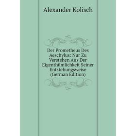 Книга Der Prometheus Des Aeschylus: Nur Zu Verstehen Aus Der Eigenthümlichkeit Seiner Entstehungsweise (German Edition). Alexander Kolisch
Книга Der Prometheus Des Aeschylus: Nur Zu Verstehen Aus Der Eigenthümlichkeit Seiner Entstehungsweise (German Edition). Alexander Kolisch