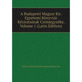 Книга A Budapesti Magyar Kir. Egyetemi Könyvtár Kéziratainak Czimjegyzéke, Volume 1 (Latin Edition). Eötvös Loránd Tudományeg Könyvtár
Книга A Budapesti Magyar Kir. Egyetemi Könyvtár Kéziratainak Czimjegyzéke, Volume 1 (Latin Edition). Eötvös Loránd Tudományeg Könyvtár