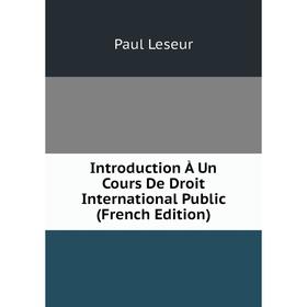 Книга Introduction À Un Cours De Droit International Public (French Edition). Paul Leseur
Книга Introduction À Un Cours De Droit International Public (French Edition). Paul Leseur