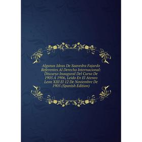 Книга Algunas Ideas De Saavedra Fajardo Referentes Al Derecho Internacional: Discurso Inaugural Del Curso De 1905 Á 1906
Книга Algunas Ideas De Saavedra Fajardo Referentes Al Derecho Internacional: Discurso Inaugural Del Curso De 1905 Á 1906
