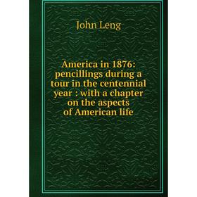 Книга America in 1876: pencillings during a tour in the centennial year : with a chapter on the aspects of American life. John Leng
Книга America in 1876: pencillings during a tour in the centennial year : with a chapter on the aspects of American life. John Leng