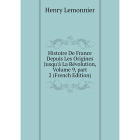 Книга Histoire De France Depuis Les Origines Jusqu'à La Révolution, Volume 9, part 2 (French Edition). Henry Lemonnier
Книга Histoire De France Depuis Les Origines Jusqu'à La Révolution, Volume 9, part 2 (French Edition). Henry Lemonnier