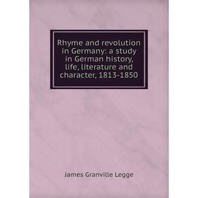 Книга Rhyme and revolution in Germany: a study in German history, life, literature and character, 1813-1850. James Granville Legge
Книга Rhyme and revolution in Germany: a study in German history, life, literature and character, 1813-1850. James Granville Legge