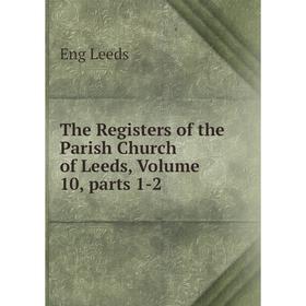 Книга The Registers of the Parish Church of Leeds, Volume 10, parts 1-2. Eng Leeds
Книга The Registers of the Parish Church of Leeds, Volume 10, parts 1-2. Eng Leeds