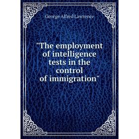 Книга The employment of intelligence tests in the control of immigration. George Alfred Lawrence
Книга The employment of intelligence tests in the control of immigration. George Alfred Lawrence