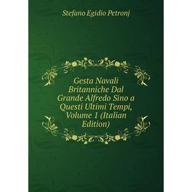 Книга Gesta Navali Britanniche Dal Grande Alfredo Sino a Questi Ultimi Tempi, Volume 1 (Italian Edition). Stefano Egidio Petronj
Книга Gesta Navali Britanniche Dal Grande Alfredo Sino a Questi Ultimi Tempi, Volume 1 (Italian Edition). Stefano Egidio Petronj