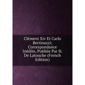Книга Clément Xiv Et Carlo Bertinazzi; Correspondance Inédite, Publiée Par H. De Latouche (French Edition)
Книга Clément Xiv Et Carlo Bertinazzi; Correspondance Inédite, Publiée Par H. De Latouche (French Edition)