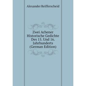 Книга Zwei Achener Historische Gedichte Des 15. Und 16. Jahrhunderts (German Edition). Alexander Reifferscheid
Книга Zwei Achener Historische Gedichte Des 15. Und 16. Jahrhunderts (German Edition). Alexander Reifferscheid