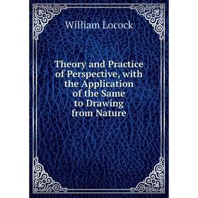Книга Theory and Practice of Perspective, with the Application of the Same to Drawing from Nature. William Locock
Книга Theory and Practice of Perspective, with the Application of the Same to Drawing from Nature. William Locock