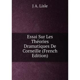 Книга Essai Sur Les Théories Dramatiques De Corneille (French Edition). J A. Lisle
Книга Essai Sur Les Théories Dramatiques De Corneille (French Edition). J A. Lisle
