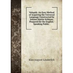Книга Volapük: An Easy Method of Acquiring the Universal Language Constructed by Johann Martin Schleyer, Prepared for the English-Speaking Public
Книга Volapük: An Easy Method of Acquiring the Universal Language Constructed by Johann Martin Schleyer, Prepared for the English-Speaking Public