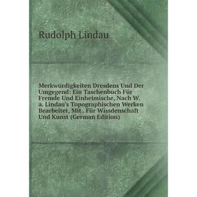 Книга Merkwürdigkeiten Dresdens Und Der Umgegend: Ein Taschenbuch Für Fremde Und Einheimische, Nach Wa Lindau's Topographischen Werken Bearbeitet
Книга Merkwürdigkeiten Dresdens Und Der Umgegend: Ein Taschenbuch Für Fremde Und Einheimische, Nach Wa Lindau's Topographischen Werken Bearbeitet