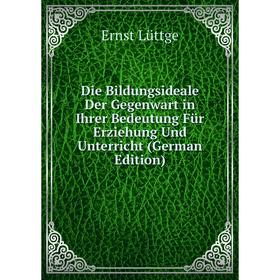 Книга Die Bildungsideale Der Gegenwart in Ihrer Bedeutung Für Erziehung Und Unterricht (German Edition). Ernst Lüttge
Книга Die Bildungsideale Der Gegenwart in Ihrer Bedeutung Für Erziehung Und Unterricht (German Edition). Ernst Lüttge