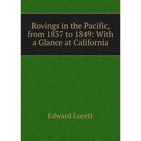 Книга Rovings in the Pacific, from 1837 to 1849: With a Glance at California. Edward Lucett
Книга Rovings in the Pacific, from 1837 to 1849: With a Glance at California. Edward Lucett