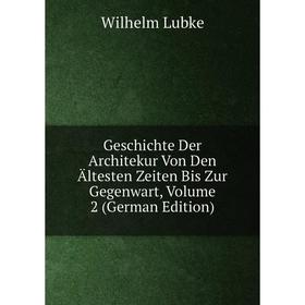 Книга Geschichte Der Architekur Von Den Ältesten Zeiten Bis Zur Gegenwart. Volume 2 (German Edition). Wilhelm Lubke
Книга Geschichte Der Architekur Von Den Ältesten Zeiten Bis Zur Gegenwart. Volume 2 (German Edition). Wilhelm Lubke