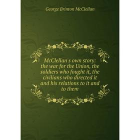 Книга McClellan's own story: the war for the Union, the soldiers who fought it, the civilians who directed it and his relations to it and to them
Книга McClellan's own story: the war for the Union, the soldiers who fought it, the civilians who directed it and his relations to it and to them