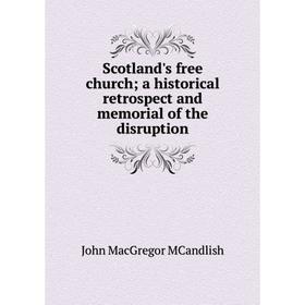 Книга Scotland's free church; a historical retrospect and memorial of the disruption. John MacGregor MCandlish
Книга Scotland's free church; a historical retrospect and memorial of the disruption. John MacGregor MCandlish