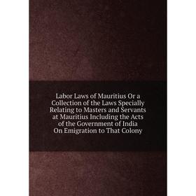 Книга Labor Laws of Mauritius Or a Collection of the Laws Specially Relating to Masters and Servants at Mauritius Including the Acts of the Government
Книга Labor Laws of Mauritius Or a Collection of the Laws Specially Relating to Masters and Servants at Mauritius Including the Acts of the Government