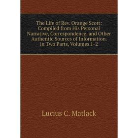 Книга The Life of Rev. Orange Scott: Compiled from His Personal Narrative, Correspondence, and Other Authentic Sources of Information. Volumes 1-2
Книга The Life of Rev. Orange Scott: Compiled from His Personal Narrative, Correspondence, and Other Authentic Sources of Information. Volumes 1-2
