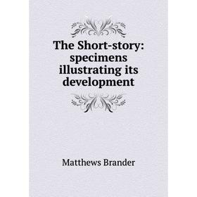 Книга The Short-story: specimens illustrating its development. Matthews Brander
Книга The Short-story: specimens illustrating its development. Matthews Brander