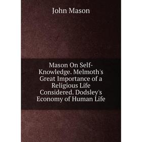 Книга Mason On Self-Knowledge Melmoth's Great Importance of a Religious Life Considered Dodsley's Economy of Human Life
Книга Mason On Self-Knowledge Melmoth's Great Importance of a Religious Life Considered Dodsley's Economy of Human Life