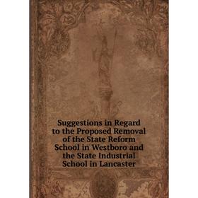Книга Suggestions in Regard to the Proposed Removal of the State Reform School in Westboro and the State Industrial School in Lancaster
Книга Suggestions in Regard to the Proposed Removal of the State Reform School in Westboro and the State Industrial School in Lancaster