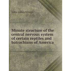 Книга Minute structure of the central nervous system of certain reptiles and batrachians of America
Книга Minute structure of the central nervous system of certain reptiles and batrachians of America