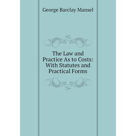 Книга The Law and Practice As to Costs: With Statutes and Practical Forms. George Barclay Mansel
Книга The Law and Practice As to Costs: With Statutes and Practical Forms. George Barclay Mansel