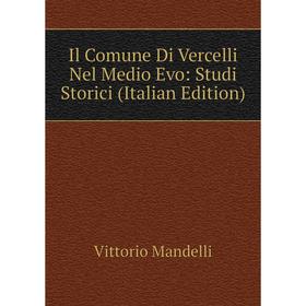 Книга Il Comune Di Vercelli Nel Medio Evo: Studi Storici (Italian Edition). Vittorio Mandelli
Книга Il Comune Di Vercelli Nel Medio Evo: Studi Storici (Italian Edition). Vittorio Mandelli