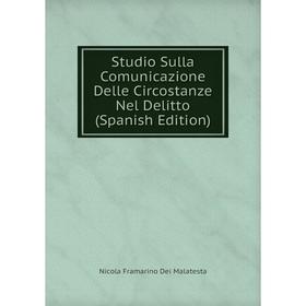 Книга Studio Sulla Comunicazione Delle Circostanze Nel Delitto (Spanish Edition). Nicola Framarino Dei Malatesta
Книга Studio Sulla Comunicazione Delle Circostanze Nel Delitto (Spanish Edition). Nicola Framarino Dei Malatesta