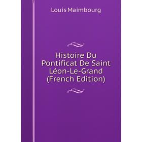 Книга Histoire Du Pontificat De Saint Léon-Le-Grand (French Edition). Louis Maimbourg
Книга Histoire Du Pontificat De Saint Léon-Le-Grand (French Edition). Louis Maimbourg
