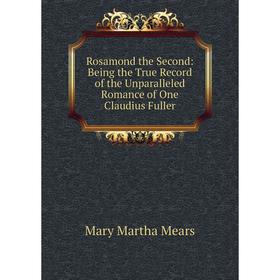 Книга Rosamond the Second: Being the True Record of the Unparalleled Romance of One Claudius Fuller
Книга Rosamond the Second: Being the True Record of the Unparalleled Romance of One Claudius Fuller