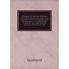 Книга A Treatise On the Law of Review in Criminal Cases by the High Court and Circuit Court of Justiciary, and On Procedure in Criminal Cases in Infer
Книга A Treatise On the Law of Review in Criminal Cases by the High Court and Circuit Court of Justiciary, and On Procedure in Criminal Cases in Infer