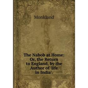 Книга The Nabob at Home: Or, the Return to England, by the Author of 'life in India'
Книга The Nabob at Home: Or, the Return to England, by the Author of 'life in India'