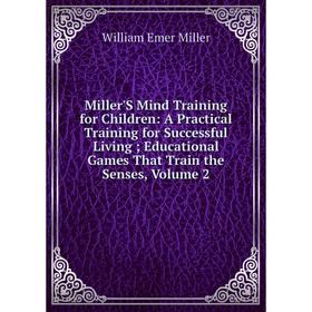 Книга Miller'S Mind Training for Children: A Practical Training for Successful Living; Educational Games That Train the Senses, Volume 2
Книга Miller'S Mind Training for Children: A Practical Training for Successful Living; Educational Games That Train the Senses, Volume 2