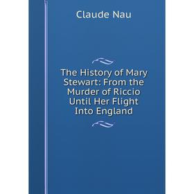 Книга The History of Mary Stewart: From the Murder of Riccio Until Her Flight Into England
Книга The History of Mary Stewart: From the Murder of Riccio Until Her Flight Into England