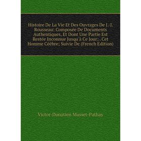 Книга Histoire De La Vie Et Des Ouvrages De J.-J. Rousseau: Composée De Documents Authentiques, Et Dont Une Partie Est Restée Inconnue Jusqu'à Ce Jour
Книга Histoire De La Vie Et Des Ouvrages De J.-J. Rousseau: Composée De Documents Authentiques, Et Dont Une Partie Est Restée Inconnue Jusqu'à Ce Jour