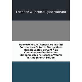 Книга Nouveau Recueil Général de traités: Conventions Et Autres Transactions Remarquables, servant À La Connaissance Des Relations Étrangères Des Puis
Книга Nouveau Recueil Général de traités: Conventions Et Autres Transactions Remarquables, servant À La Connaissance Des Relations Étrangères Des Puis