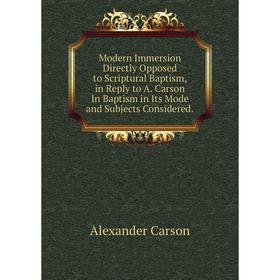 Книга Modern Immersion Directly Opposed to Scriptural Baptism, in Reply to A Carson In Baptism in Its Mode and Subjects Considered
Книга Modern Immersion Directly Opposed to Scriptural Baptism, in Reply to A Carson In Baptism in Its Mode and Subjects Considered