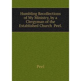 Книга Humbling Recollections of My Ministry, by a Clergyman of the Established Church Peel
Книга Humbling Recollections of My Ministry, by a Clergyman of the Established Church Peel