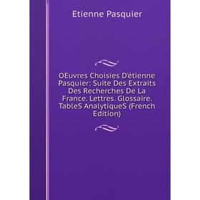 Книга Oeuvres choisies D'étienne Pasquier: Suite Des Extraits Des Recherches De La France Lettres Glossaire TableS AnalytiqueS
Книга Oeuvres choisies D'étienne Pasquier: Suite Des Extraits Des Recherches De La France Lettres Glossaire TableS AnalytiqueS
