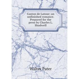 Книга Gaston de Latour; an unfinished romance. Prepared for the press by Charles L. Shadwell
Книга Gaston de Latour; an unfinished romance. Prepared for the press by Charles L. Shadwell