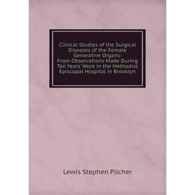 Книга Clinical Studies of the Surgical Diseases of the Female Generative Organs: From Observations Made During Ten Years' Work in the Methodist Episco
Книга Clinical Studies of the Surgical Diseases of the Female Generative Organs: From Observations Made During Ten Years' Work in the Methodist Episco