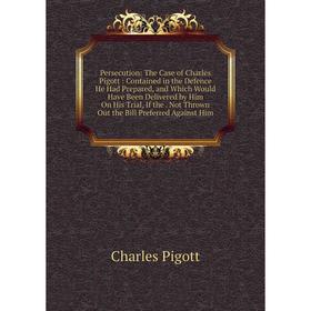 Книга Persecution: The Case of Charles Pigott: Contained in the Defence He Had Prepared and Which Would Have Been Delivered by Him On His Trial, If th
Книга Persecution: The Case of Charles Pigott: Contained in the Defence He Had Prepared and Which Would Have Been Delivered by Him On His Trial, If th