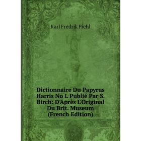 Книга Dictionnaire Du Papyrus Harris No L Publié Par S. Birch: D'Après L'Original Du Brit. Museum (French Edition)
Книга Dictionnaire Du Papyrus Harris No L Publié Par S. Birch: D'Après L'Original Du Brit. Museum (French Edition)