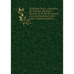 Книга Catalogue De La. Exposition De Portraits Du Siècle: Ouverte Au Profit De L'oeuvre À L'école Des Beaux-Arts., Issue 1 (Swedish Edition)
Книга Catalogue De La. Exposition De Portraits Du Siècle: Ouverte Au Profit De L'oeuvre À L'école Des Beaux-Arts., Issue 1 (Swedish Edition)