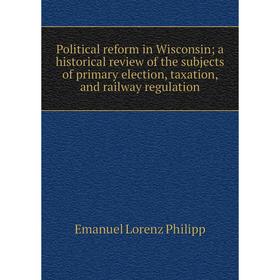 Книга Political reform in Wisconsin; a historical review of the subjects of primary election, taxation, and railway regulation
Книга Political reform in Wisconsin; a historical review of the subjects of primary election, taxation, and railway regulation