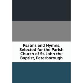 Книга Psalms and Hymns, Selected for the Parish Church of St. John the Baptist, Peterborough
Книга Psalms and Hymns, Selected for the Parish Church of St. John the Baptist, Peterborough