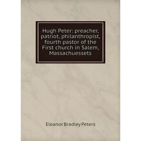 Книга Hugh Peter: preacher, patriot, philanthropist, fourth pastor of the First church in Salem, Massachuessets
Книга Hugh Peter: preacher, patriot, philanthropist, fourth pastor of the First church in Salem, Massachuessets